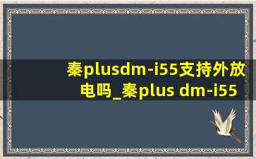 秦plusdm-i55支持外放电吗_秦plus dm-i55有外放电功能吗